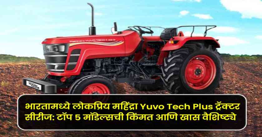 भारतामध्ये लोकप्रिय महिंद्रा Yuvo Tech Plus ट्रॅक्टर सीरीज टॉप 5 मॉडेल्सची किंमत आणि खास वैशिष्ट्ये Yuvo tech plus tractor series 1 Yuvo tech plus tractor series